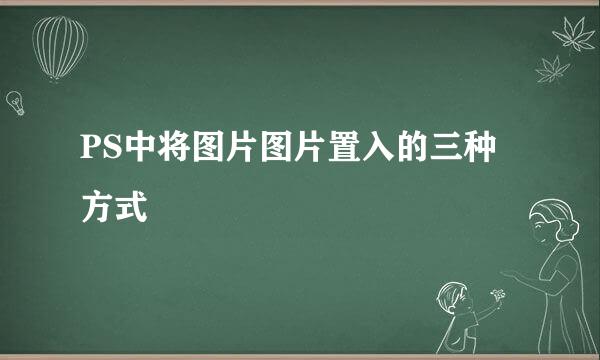 PS中将图片图片置入的三种方式