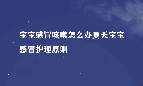 宝宝感冒咳嗽怎么办夏天宝宝感冒护理原则