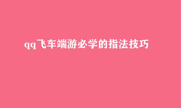 qq飞车端游必学的指法技巧
