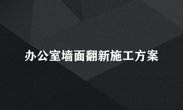 办公室墙面翻新施工方案