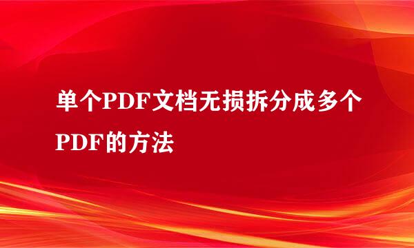 单个PDF文档无损拆分成多个PDF的方法