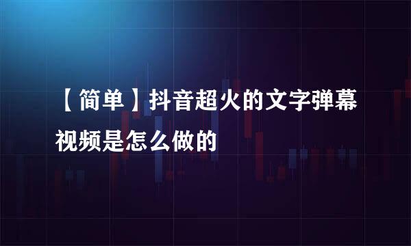 【简单】抖音超火的文字弹幕视频是怎么做的