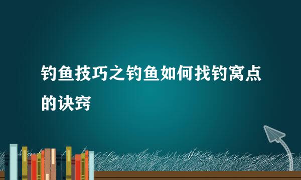 钓鱼技巧之钓鱼如何找钓窝点的诀窍