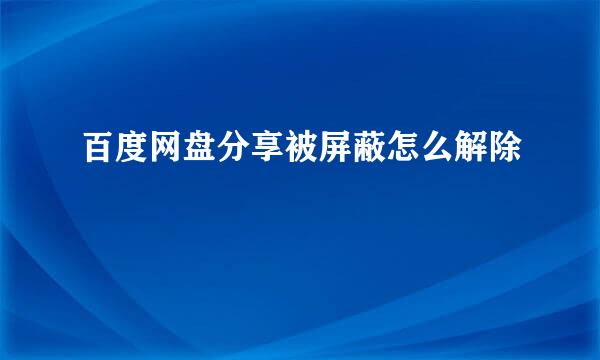 百度网盘分享被屏蔽怎么解除