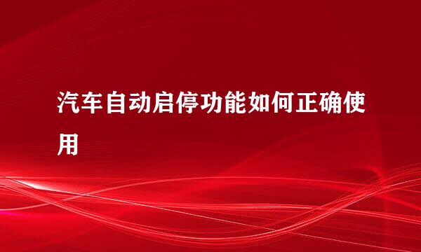 汽车自动启停功能如何正确使用