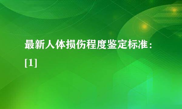 最新人体损伤程度鉴定标准：[1]