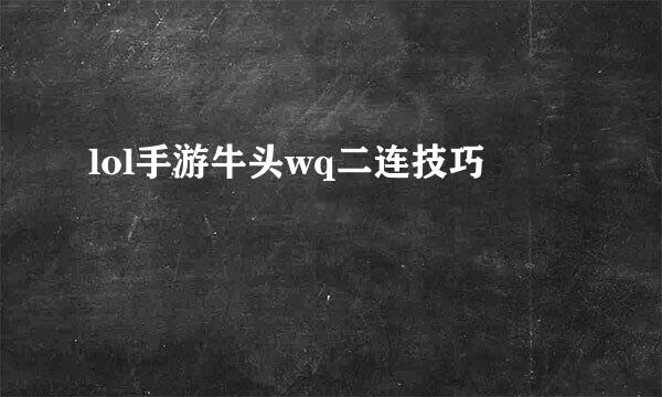 lol手游牛头wq二连技巧