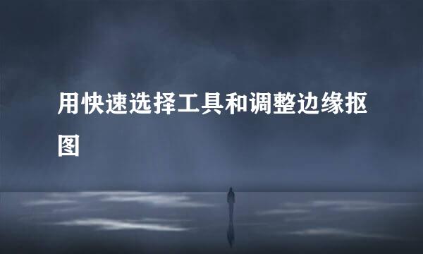 用快速选择工具和调整边缘抠图