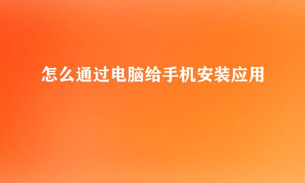 怎么通过电脑给手机安装应用