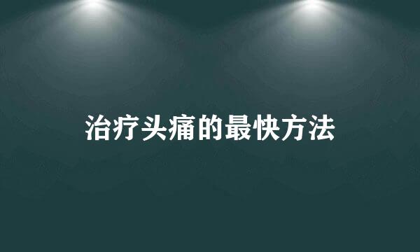 治疗头痛的最快方法