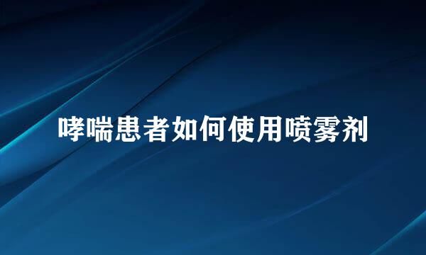 哮喘患者如何使用喷雾剂