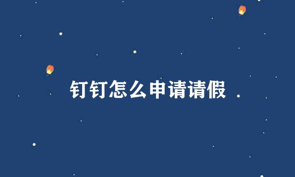钉钉怎么申请请假