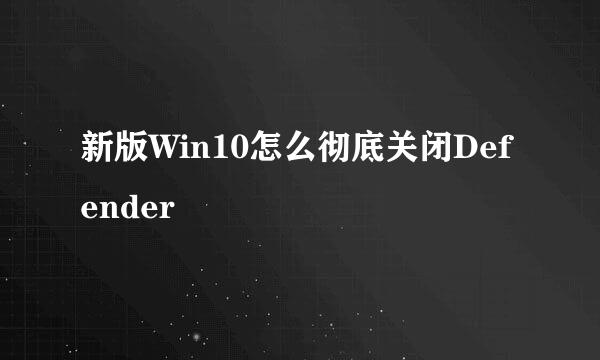 新版Win10怎么彻底关闭Defender