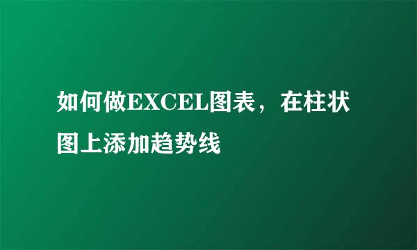 如何做EXCEL图表，在柱状图上添加趋势线