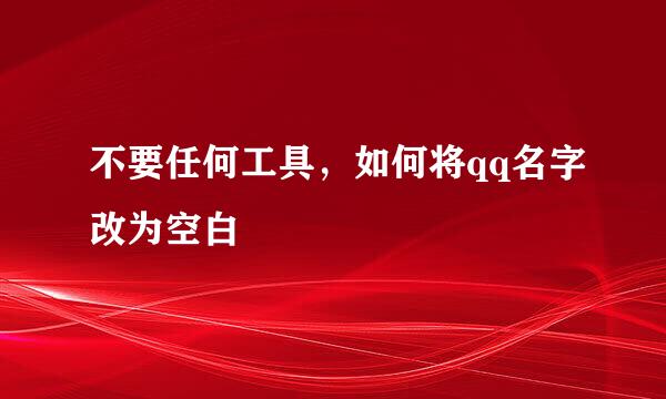 不要任何工具，如何将qq名字改为空白