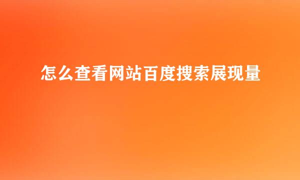 怎么查看网站百度搜索展现量
