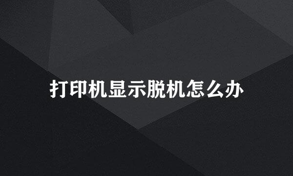 打印机显示脱机怎么办
