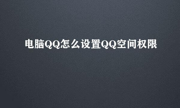 电脑QQ怎么设置QQ空间权限