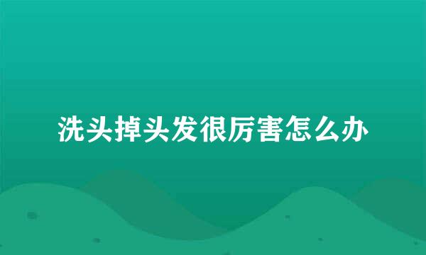洗头掉头发很厉害怎么办