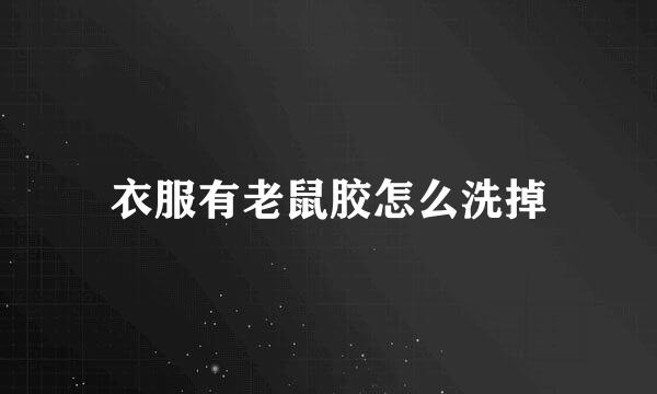 衣服有老鼠胶怎么洗掉