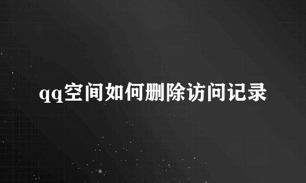 qq空间如何删除访问记录