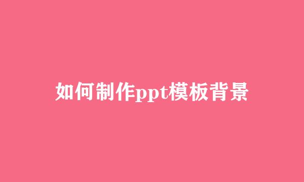 如何制作ppt模板背景