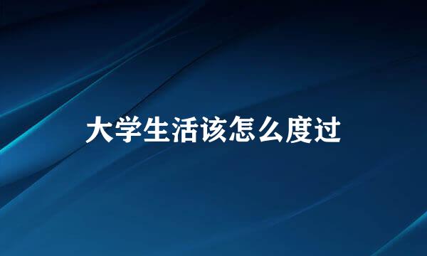 大学生活该怎么度过