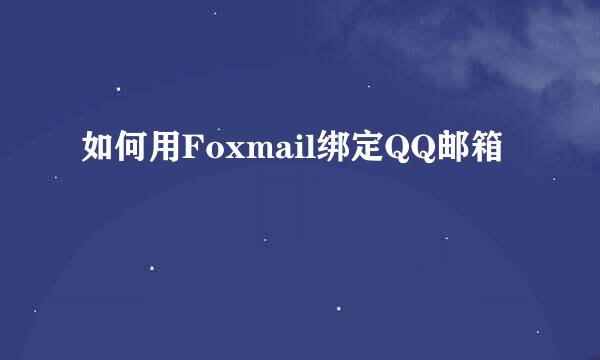 如何用Foxmail绑定QQ邮箱
