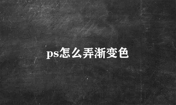 ps怎么弄渐变色
