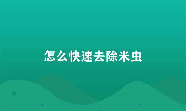 怎么快速去除米虫