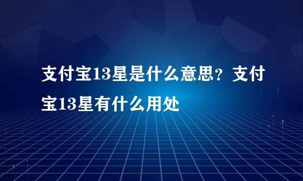 支付宝13星是什么意思？支付宝13星有什么用处