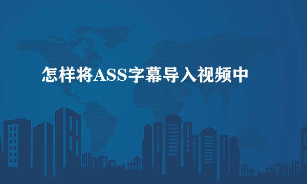 怎样将ASS字幕导入视频中