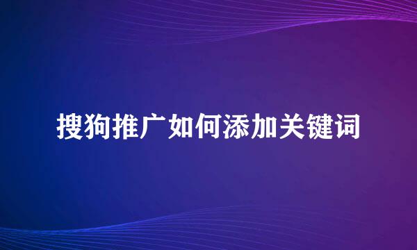 搜狗推广如何添加关键词