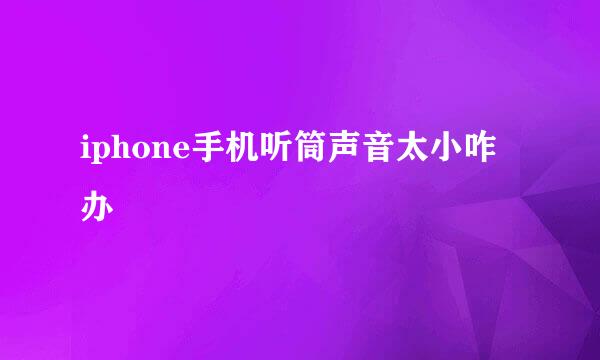 iphone手机听筒声音太小咋办