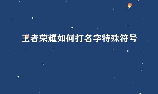 王者荣耀如何打名字特殊符号