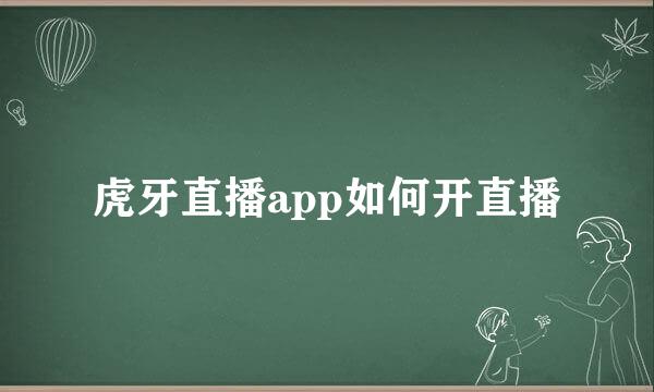 虎牙直播app如何开直播