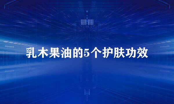 乳木果油的5个护肤功效