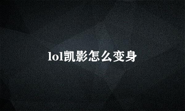 lol凯影怎么变身