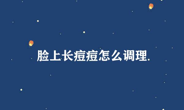 脸上长痘痘怎么调理