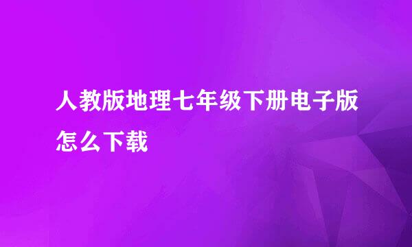 人教版地理七年级下册电子版怎么下载