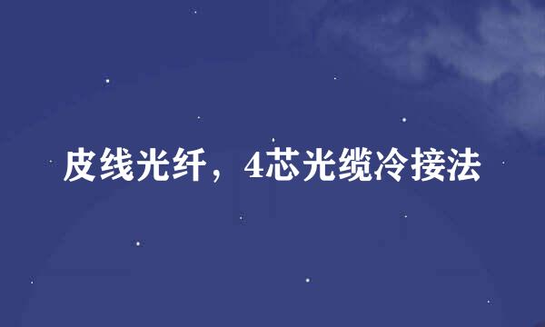 皮线光纤，4芯光缆冷接法