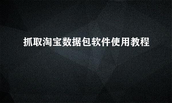 抓取淘宝数据包软件使用教程