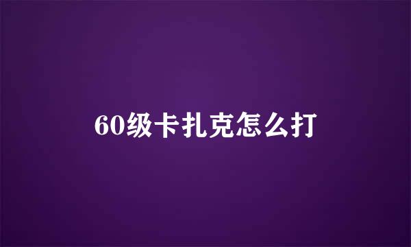 60级卡扎克怎么打