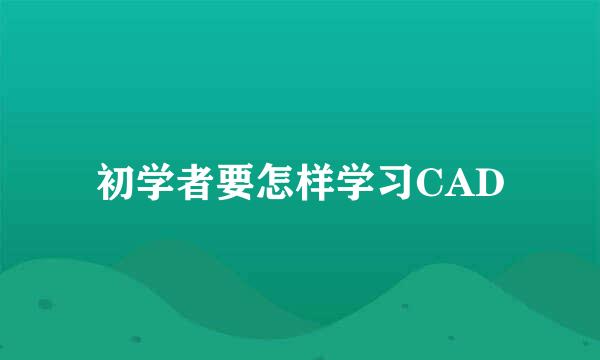 初学者要怎样学习CAD