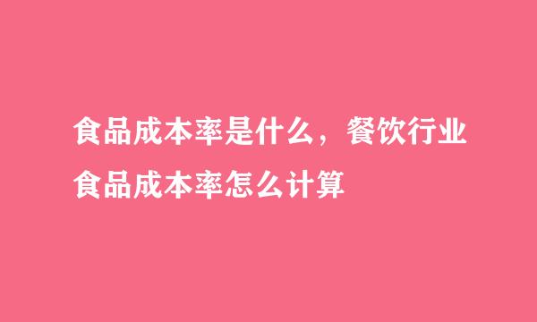 食品成本率是什么，餐饮行业食品成本率怎么计算