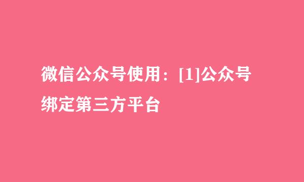 微信公众号使用：[1]公众号绑定第三方平台