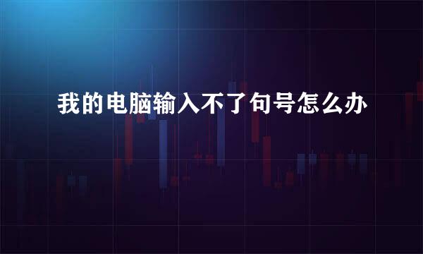 我的电脑输入不了句号怎么办