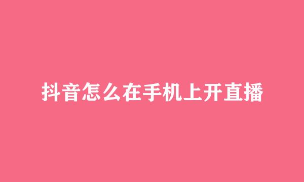 抖音怎么在手机上开直播