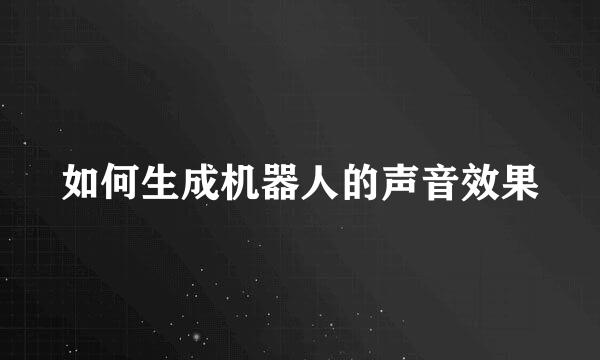 如何生成机器人的声音效果