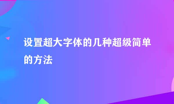 设置超大字体的几种超级简单的方法